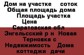 Дом на участке 15 соток › Общая площадь дома ­ 65 › Площадь участка ­ 15 › Цена ­ 1 500 000 - Саратовская обл., Энгельсский р-н, Новая Терновка с. Недвижимость » Дома, коттеджи, дачи продажа   